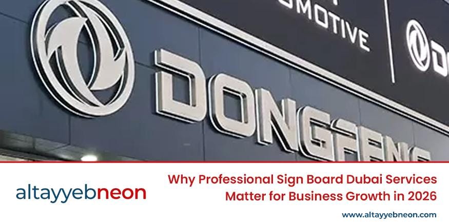 why getting services like sign board in dubai is important for the growth of your business in 2026